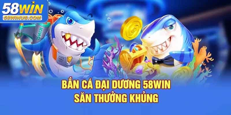 Chế độ chơi bắn cá 58win đa dạng cho mọi game thủ
