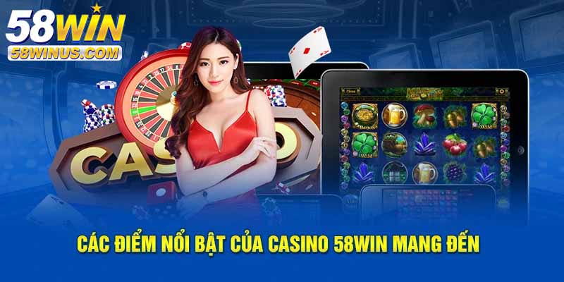 Ưu điểm nổi bật khi chơi tại Casino 58win