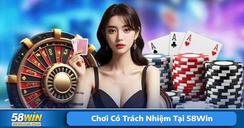 Chơi có trách nhiệm tại 58win