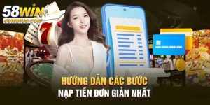 Các Bước Nạp Tiền 58win